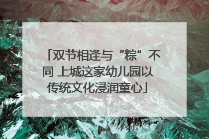 双节相逢与“粽”不同 上城这家幼儿园以传统文化浸润童心