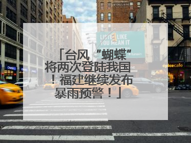 台风“蝴蝶”将两次登陆我国！福建继续发布暴雨预警！