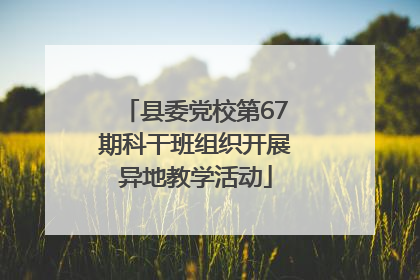 县委党校第67期科干班组织开展异地教学活动