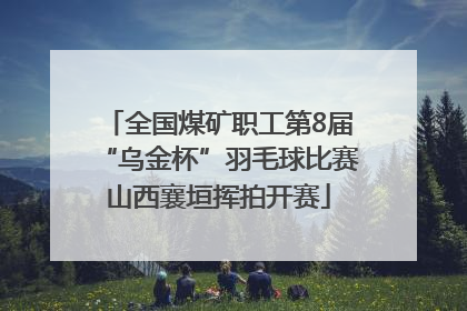 全国煤矿职工第8届“乌金杯”羽毛球比赛山西襄垣挥拍开赛