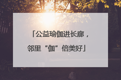 公益瑜伽进长廊，邻里“伽”倍美好