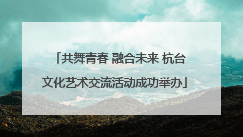 共舞青春 融合未来 杭台文化艺术交流活动成功举办
