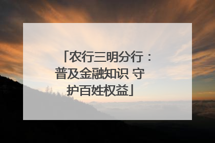 农行三明分行：普及金融知识 守护百姓权益