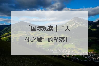 国际观察｜“天使之城”的坠落