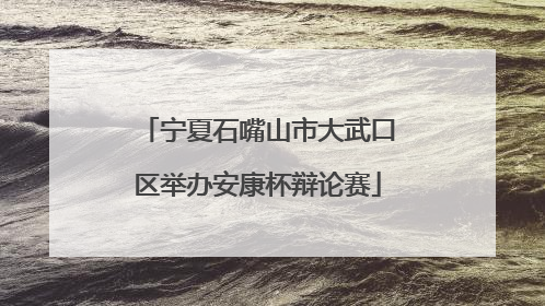 宁夏石嘴山市大武口区举办安康杯辩论赛