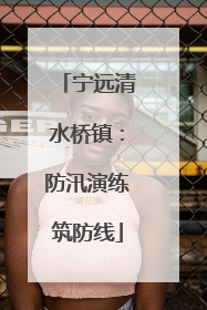 宁远清水桥镇：防汛演练筑防线