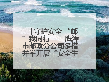 守护安全 “邮”我同行——鹰潭市邮政分公司多措并举开展“安全生产月”活动