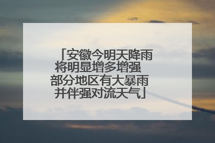 安徽今明天降雨将明显增多增强 部分地区有大暴雨并伴强对流天气