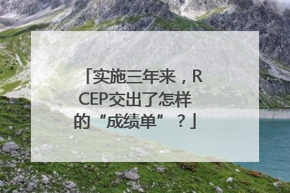 实施三年来，RCEP交出了怎样的“成绩单”？