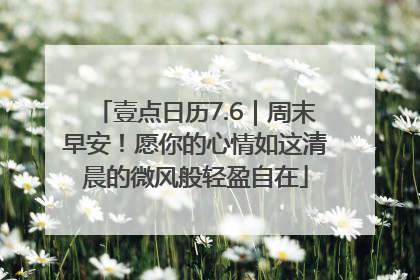 壹点日历7.6｜周末早安！愿你的心情如这清晨的微风般轻盈自在