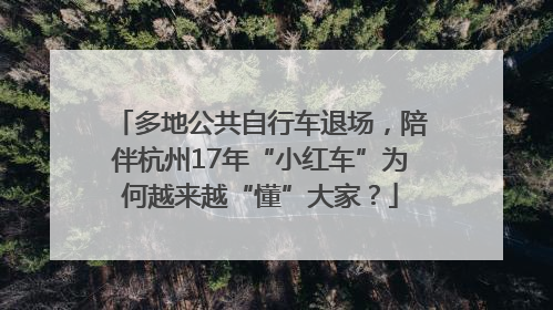 多地公共自行车退场，陪伴杭州17年“小红车”为何越来越“懂”大家？