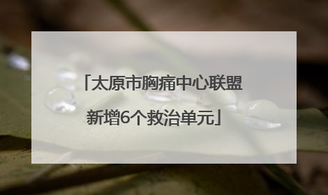 太原市胸痛中心联盟新增6个救治单元