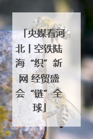 央媒看河北丨空铁陆海“织”新网 经贸盛会“链”全球