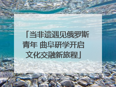 当非遗遇见俄罗斯青年 曲阜研学开启文化交融新旅程