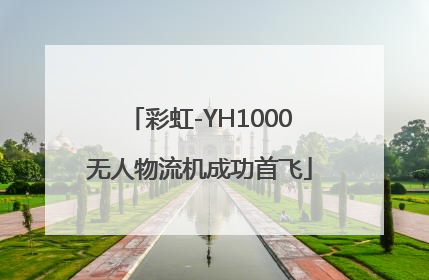 彩虹-YH1000无人物流机成功首飞