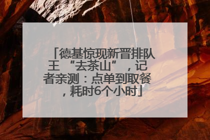 德基惊现新晋排队王 “去茶山”，记者亲测：点单到取餐，耗时6个小时