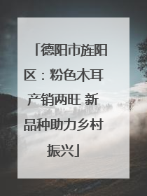 德阳市旌阳区：粉色木耳产销两旺 新品种助力乡村振兴