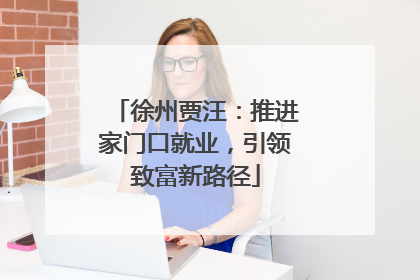 徐州贾汪：推进家门口就业，引领致富新路径