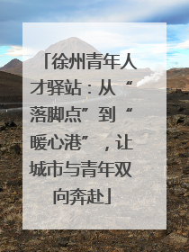 徐州青年人才驿站：从“落脚点”到“暖心港”，让城市与青年双向奔赴