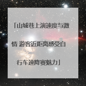 山城巷上演速度与激情 游客近距离感受自行车速降赛魅力
