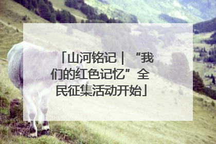 山河铭记｜“我们的红色记忆”全民征集活动开始