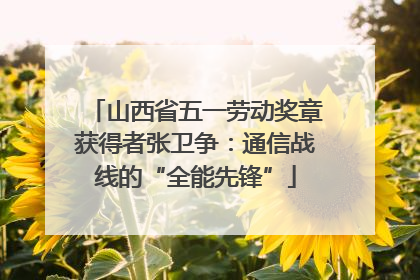山西省五一劳动奖章获得者张卫争：通信战线的“全能先锋”