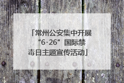 常州公安集中开展“6･26”国际禁毒日主题宣传活动