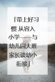带上好习惯 从容入小学——与幼儿园大班家长谈幼小衔接