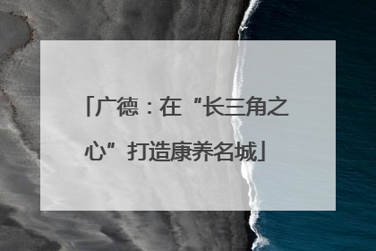广德：在“长三角之心”打造康养名城