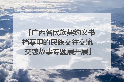 广西各民族契约文书档案里的民族交往交流交融故事专题展开展