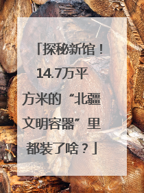 探秘新馆！14.7万平方米的“北疆文明容器”里都装了啥？