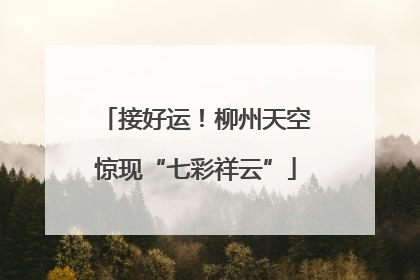 接好运！柳州天空惊现“七彩祥云”