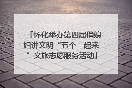 怀化举办第四届俏媳妇讲文明“五个一起来”文旅志愿服务活动