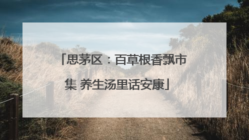 思茅区：百草根香飘市集 养生汤里话安康