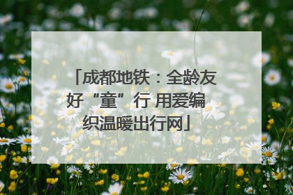成都地铁：全龄友好“童”行 用爱编织温暖出行网