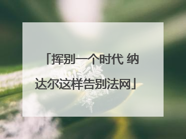 挥别一个时代 纳达尔这样告别法网