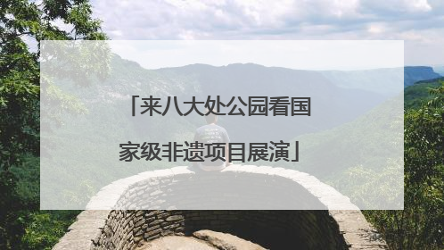 来八大处公园看国家级非遗项目展演