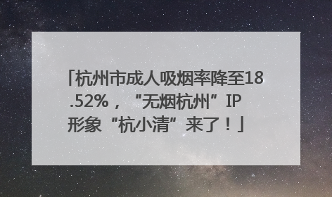 杭州市成人吸烟率降至18.52%，“无烟杭州”IP形象“杭小清”来了！