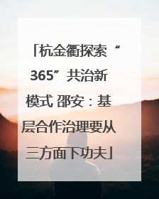 杭金衢探索“365”共治新模式 邵安：基层合作治理要从三方面下功夫