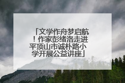 文学作舟梦启航！作家彭绪洛走进平顶山市诚朴路小学开展公益讲座