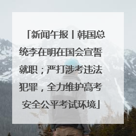 新闻午报丨韩国总统李在明在国会宣誓就职；严打涉考违法犯罪，全力维护高考安全公平考试环境