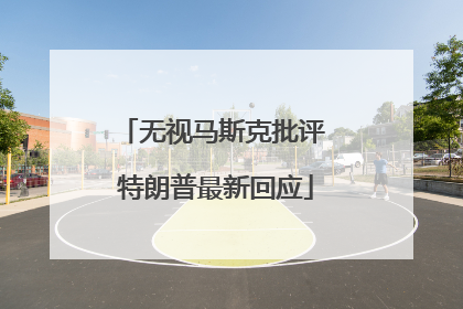 无视马斯克批评 特朗普最新回应