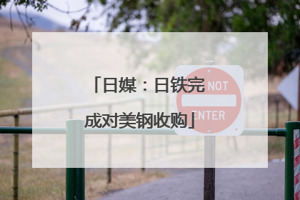 日媒：日铁完成对美钢收购