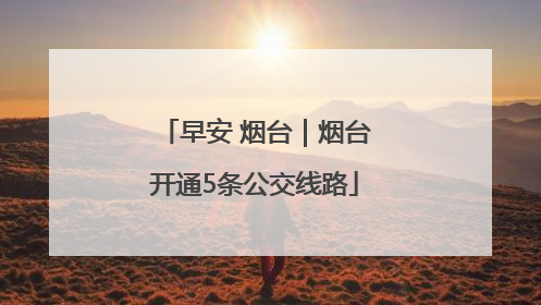 早安 烟台｜烟台开通5条公交线路