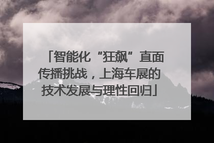 智能化“狂飙”直面传播挑战，上海车展的技术发展与理性回归