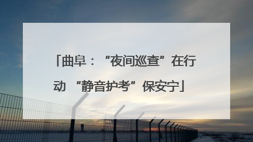 曲阜：“夜间巡查”在行动 “静音护考”保安宁