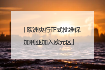 欧洲央行正式批准保加利亚加入欧元区
