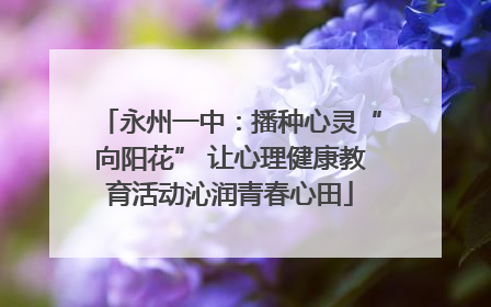 永州一中：播种心灵“向阳花” 让心理健康教育活动沁润青春心田