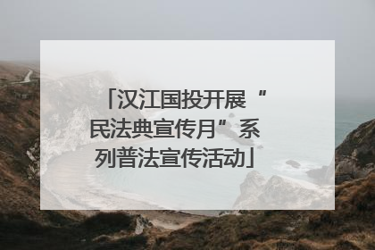 汉江国投开展“民法典宣传月”系列普法宣传活动