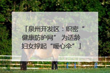 泉州开发区：织密“健康防护网” 为适龄妇女撑起“暖心伞”